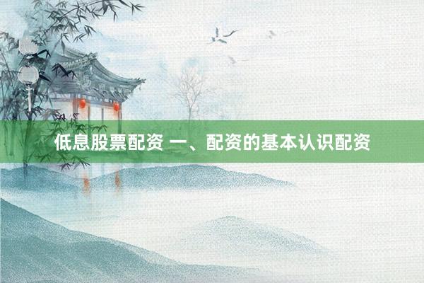 低息股票配资 一、配资的基本认识配资